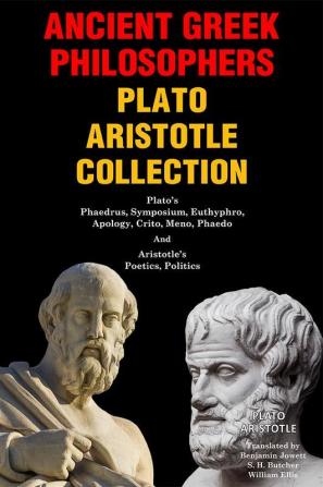 Ancient Greek Philosophers Plato Aristotle Collection: Plato’s Phaedrus Symposium Euthyphro Apology Crito Meno Phaedo and Aristotle’s Poetics Politics