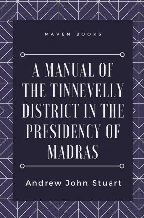 A Manual of the Tinnevelly District in the Presidency of Madras