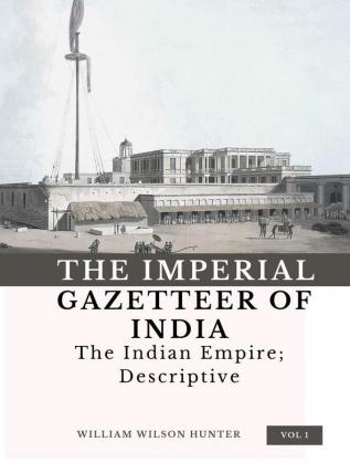 The Imperial Gazetteer of India (Vol 1) The Indian Empire; Descriptive