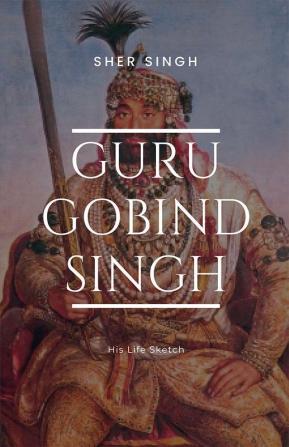 Guru Gobind Singh His Life Sketch