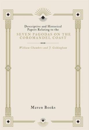 Descriptive And Historical Papers Relating To The Seven Pagodas On The Coromandel Coast