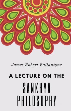 A LECTURE ON THE SANKHYA PHILOSOPHY