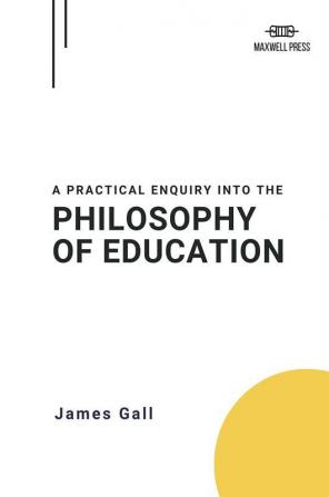 A PRACTICAL ENQUIRY INTO THE PHILOSOPHY OF EDUCATION