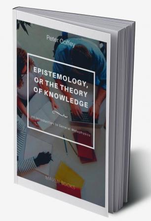 EPISTEMOLOGY OR THE THEORY OF KNOWLEDGE (vol 1)