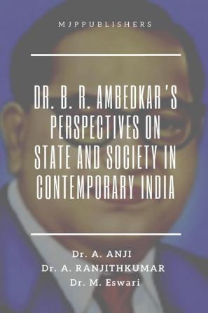 DR. B. R. AMBEDKAR’S PERSPECTIVES ON STATE AND SOCIETY IN CONTEMPORARY INDIA