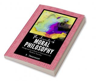 The Elements of MORAL PHILOSOPHY Designed as a Basis of Education forModern Society