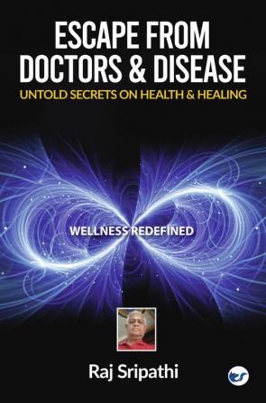 Escape from Doctors & Disease - Untold Secrets on Health & Healing