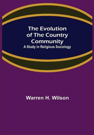 The Evolution of the Country Community; A Study in Religious Sociology