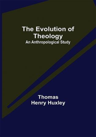 The Evolution of Theology: an Anthropological Study