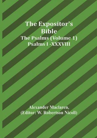 The Expositor's Bible: The Psalms (Volume 1) Psalms I.-XXXVIII.