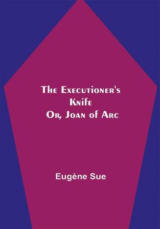 The Executioner's Knife; Or Joan of Arc