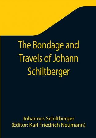 The Bondage and Travels of Johann Schiltberger a Native of Bavaria in Europe Asia and Africa 1396-1427