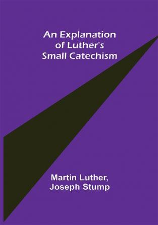 An Explanation of Luther's Small Catechism