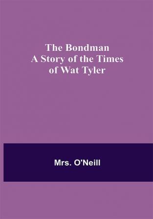 The Bondman: A Story of the Times of Wat Tyler