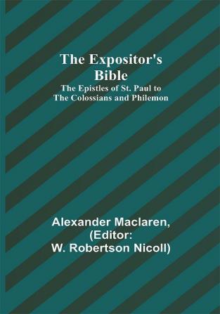 The Expositor's Bible: The Epistles of St. Paul to the Colossians and Philemon