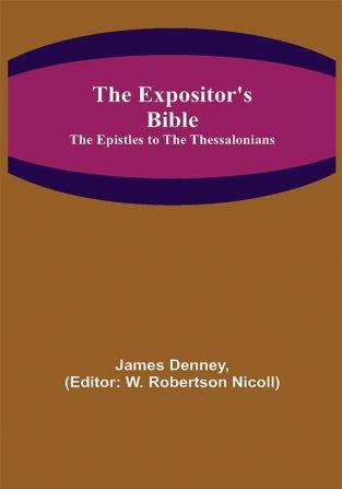 The Expositor's Bible: The Epistles to the Thessalonians