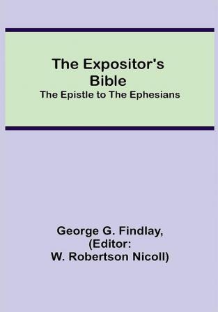 The Expositor's Bible: The Epistle to the Ephesians