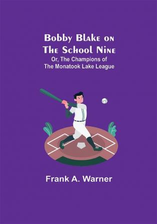 Bobby Blake on the School Nine; Or The Champions of the Monatook Lake League