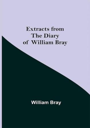 Extracts from the Diary of William Bray