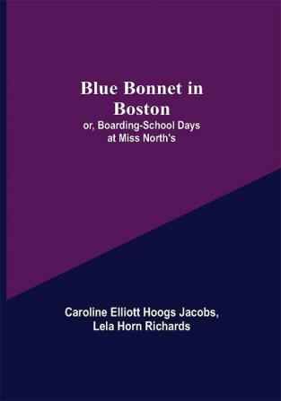 Blue Bonnet in Boston; or Boarding-School Days at Miss North's