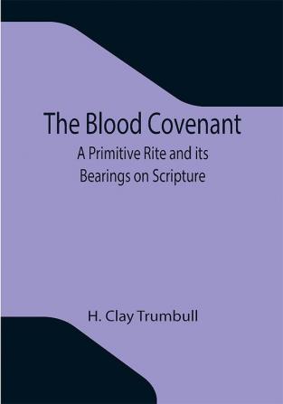 The Blood Covenant: A Primitive Rite and its Bearings on Scripture