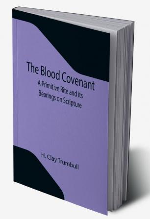 The Blood Covenant: A Primitive Rite and its Bearings on Scripture