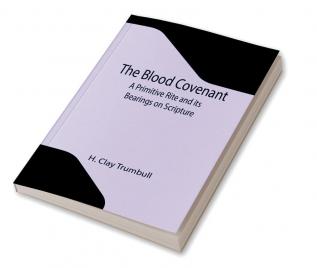 The Blood Covenant: A Primitive Rite and its Bearings on Scripture