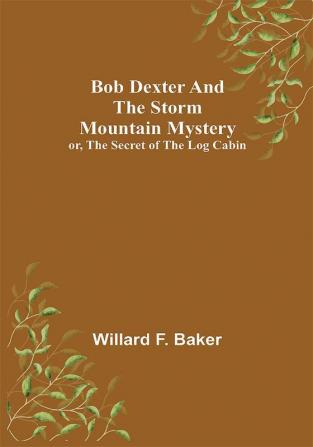 Bob Dexter and the Storm Mountain Mystery; or The Secret of the Log Cabin