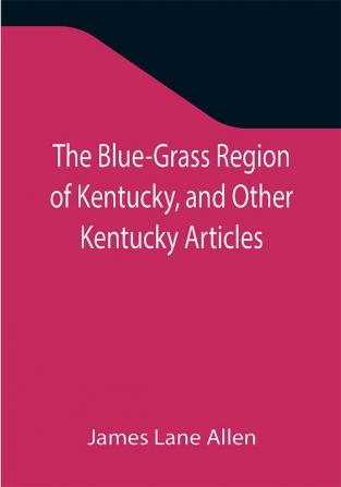 The Blue-Grass Region of Kentucky and Other Kentucky Articles