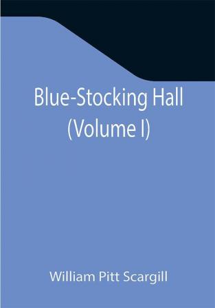 Blue-Stocking Hall (Volume I)