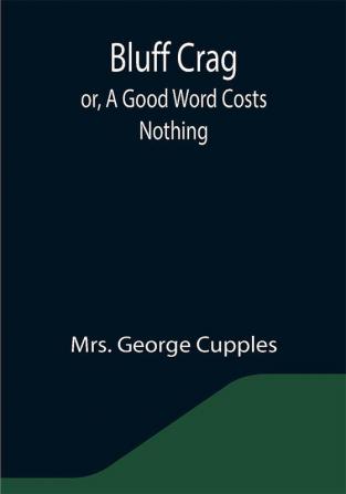 Bluff Crag; or A Good Word Costs Nothing