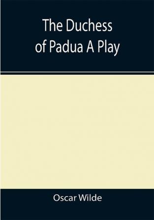 The Duchess of Padua A Play