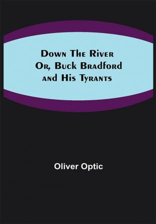 Down the River; Or Buck Bradford and His Tyrants