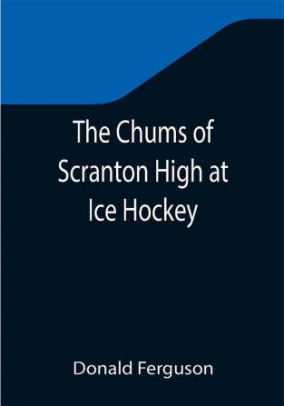 The Chums of Scranton High at Ice Hockey