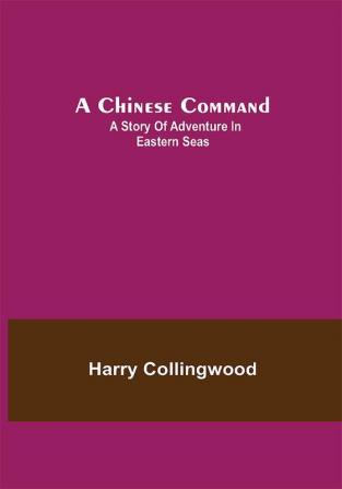 A Chinese Command; A Story of Adventure in Eastern Seas