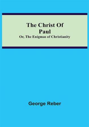 The Christ Of Paul; Or The Enigmas of Christianity