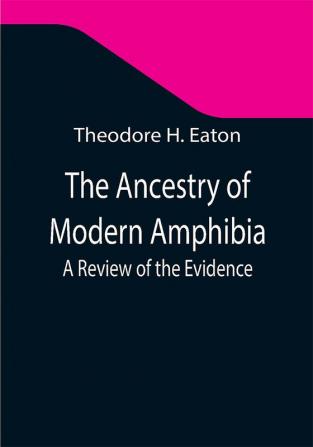 The Ancestry of Modern Amphibia: A Review of the Evidence