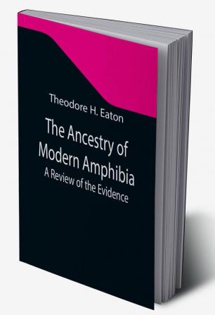 The Ancestry of Modern Amphibia: A Review of the Evidence