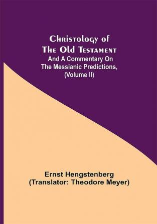 Christology of the Old Testament: And a Commentary on the Messianic Predictions (Volume II)