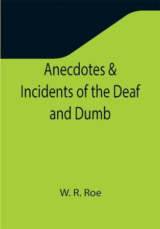 Anecdotes & Incidents of the Deaf and Dumb