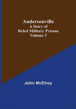 Andersonville: A Story of Rebel Military Prisons — Volume 3