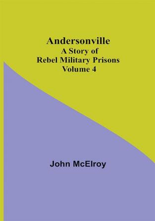 Andersonville: A Story of Rebel Military Prisons — Volume 4