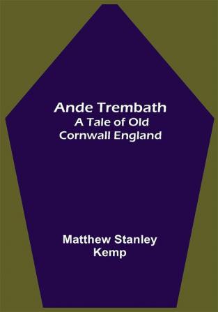 Ande Trembath: A Tale of Old Cornwall England