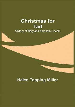 Christmas for Tad; A Story of Mary and Abraham Lincoln