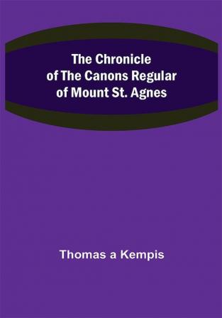 The Chronicle of the Canons Regular of Mount St. Agnes