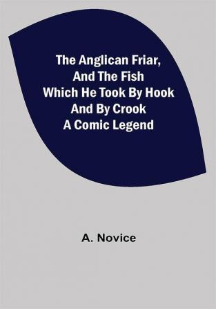 The Anglican Friar and the Fish which he Took by Hook and by Crook; A Comic Legend