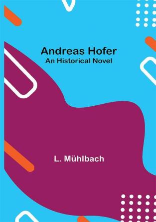 Andreas Hofer: An Historical Novel