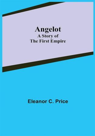 Angelot: A Story of the First Empire