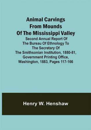 Animal Carvings from Mounds of the Mississippi Valley; Second Annual Report of the Bureau of Ethnology to the Secretary of the Smithsonian Institution 1880-81 Government Printing Office Washington 1883 pages 117-166