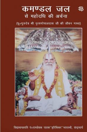 Kamandal Jal Se Mahodadhi Ki Archana : (Pu. Gurudev Shri Nritya Gopal Das ji Ki Jeevan Gatha)